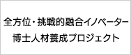 全方位・挑戦的融合イノベーター博士人材養成プロジェクト